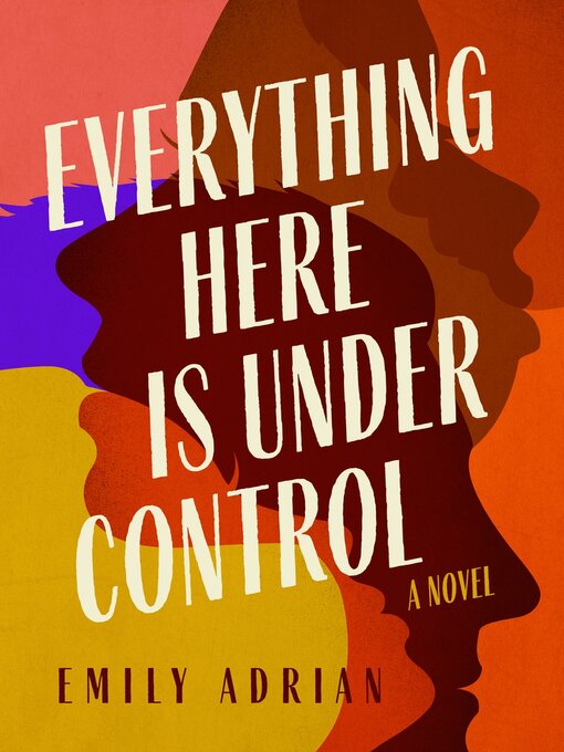 Title details for Everything Here Is under Control: a Novel by Emily Adrian - Available